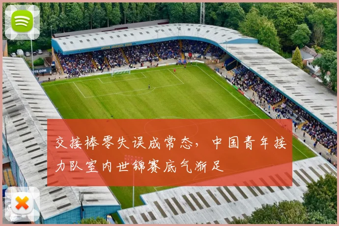 交接棒零失误成常态，中国青年接力队室内世锦赛底气渐足